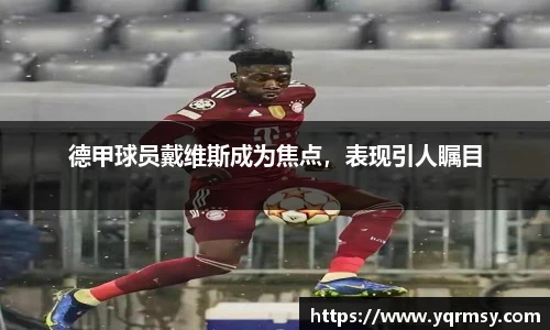 德甲球员戴维斯成为焦点，表现引人瞩目
