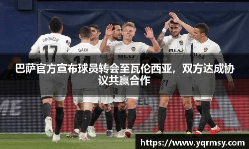巴萨官方宣布球员转会至瓦伦西亚，双方达成协议共赢合作