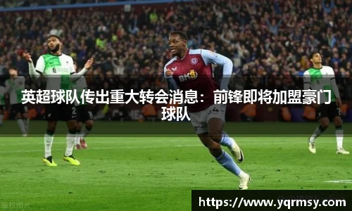 英超球队传出重大转会消息：前锋即将加盟豪门球队