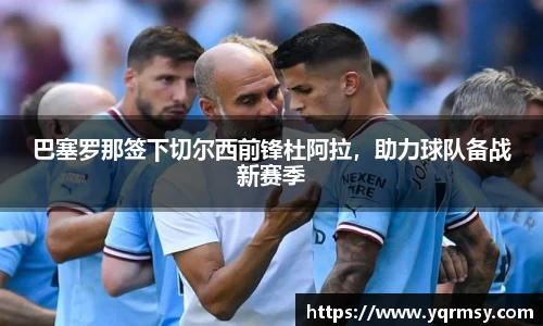 巴塞罗那签下切尔西前锋杜阿拉，助力球队备战新赛季