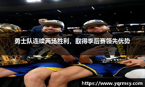 勇士队连续两场胜利，取得季后赛领先优势