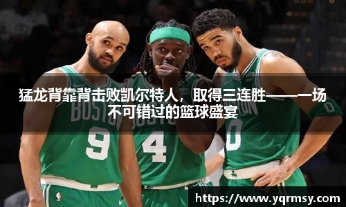 猛龙背靠背击败凯尔特人，取得三连胜——一场不可错过的篮球盛宴