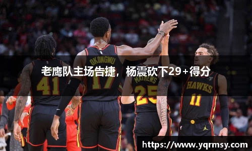 老鹰队主场告捷，杨震砍下29+得分