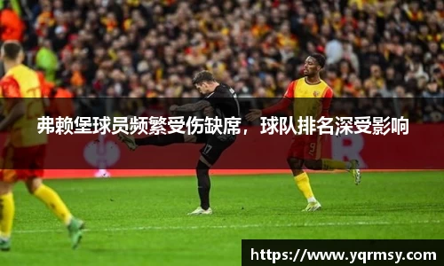 弗赖堡球员频繁受伤缺席，球队排名深受影响