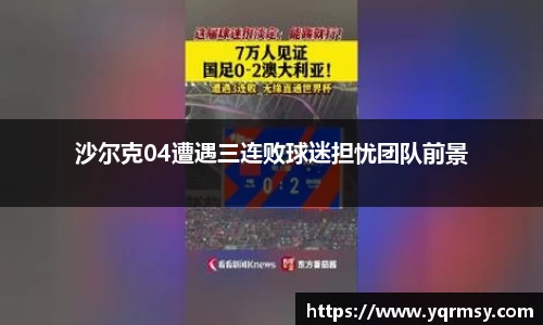 沙尔克04遭遇三连败球迷担忧团队前景