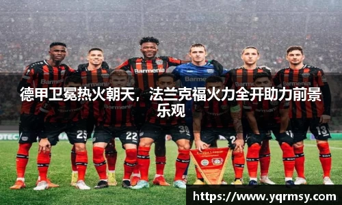 德甲卫冕热火朝天，法兰克福火力全开助力前景乐观