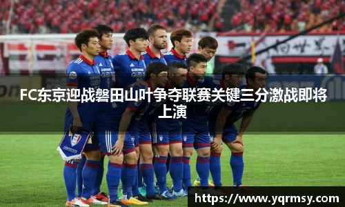 FC东京迎战磐田山叶争夺联赛关键三分激战即将上演
