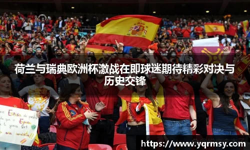 荷兰与瑞典欧洲杯激战在即球迷期待精彩对决与历史交锋
