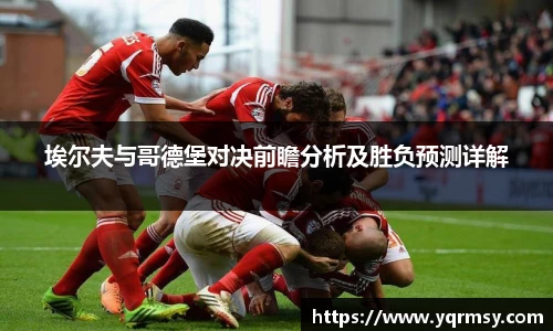 埃尔夫与哥德堡对决前瞻分析及胜负预测详解