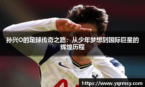 孙兴O的足球传奇之路：从少年梦想到国际巨星的辉煌历程