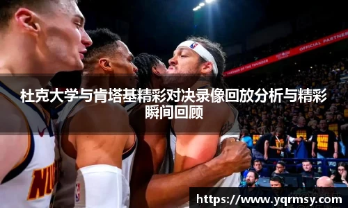杜克大学与肯塔基精彩对决录像回放分析与精彩瞬间回顾