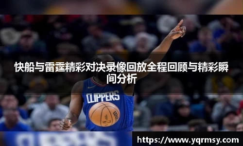 快船与雷霆精彩对决录像回放全程回顾与精彩瞬间分析